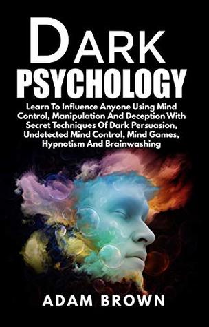 Dark Psychology: Learn To Influence Anyone Using Mind Control, Manipulation And Deception With Secret Techniques Of Dark Persuasion, Undetected Mind Control, Mind Games, Hypnotism And Brainwashing (Kindle Edition)