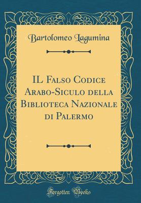 Il Falso Codice Arabo-Siculo Della Biblioteca Nazionale Di Palermo (Classic Reprint) (Italian Edition)