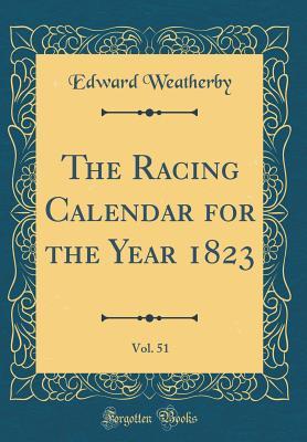 The Racing Calendar for the Year 1823, Vol. 51 (Classic Reprint)