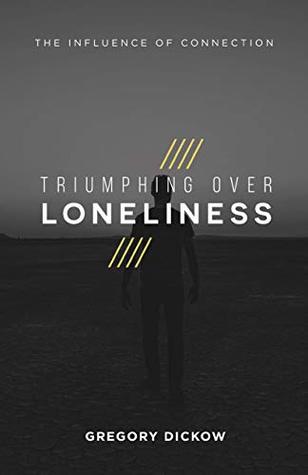 Triumphing Over Loneliness: The Influence of Connection (Kindle Edition)