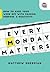 Every Monday Matters: How to Kick Your Week Off with Passion, Purpose, and Positivity (Inspirational Self-Help Book) (Ignite Reads)