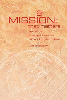 A Mission That Matters: How To Do Short-Term Missions Without Long-Term Harm