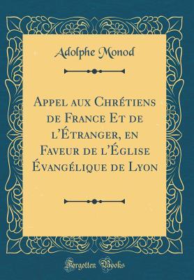 Appel Aux Chr�tiens de France Et de l'�tranger, En Faveur de l'�glise �vang�lique de Lyon (Classic Reprint)