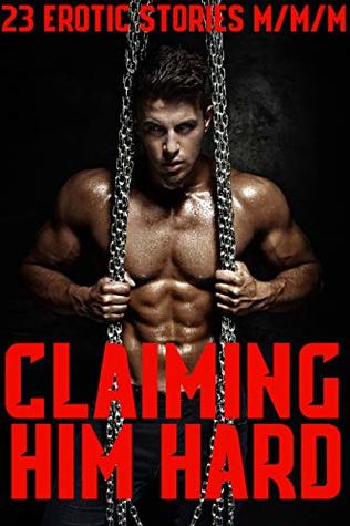 Claiming Him Hard 23 Erotic Stories M/M/M (Kindle Edition)