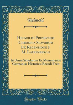 Helmoldi Presbyteri Chronica Slavorum Ex Recensione I. M. Lappenbergh: In Usum Scholarum Ex Monumentis Germaniae Historicis Recudi Fecit (Classic Reprint)