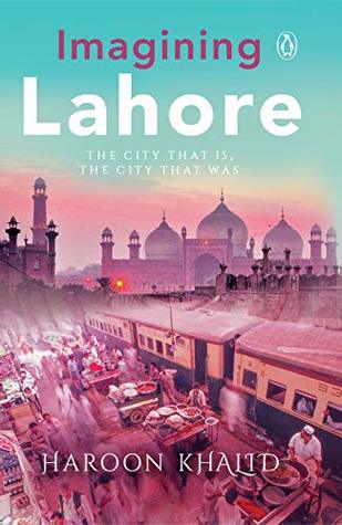 Imagining Lahore: The city that is, the city that was (Kindle Edition)