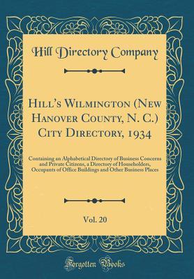 Hill's Wilmington (New Hanover County, N. C.) City Directory, 1934, Vol. 20: Containing an Alphabetical Directory of Business Concerns and Private ... of Office Buildings and Other Business Places