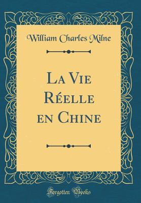 La Vie Réelle En Chine (Classic Reprint) (French Edition)