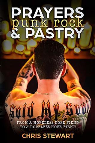 Prayers, Punk rock and Pastry: From a hopeless dope fiend to a dopeless hope fiend (Kindle Edition)