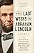 The Last Weeks of Abraham Lincoln: A Day-by-Day Account of His Personal, Political, and Military Challenges