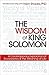 The Wisdom of King Solomon: A Contemporary Exploration of Ecclesiastes and the Meaning of Life