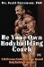 Be Your Own Bodybuilding Coach: A Reference Guide For Year-Round Bodybuilding Success
