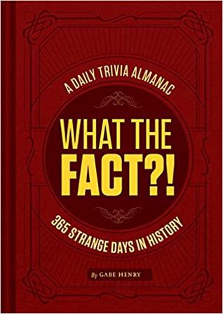 What the Fact?!: A Daily Trivia Almanac of 365 Strange Days in History (Trivia A Day, Educational Gifts, Trivia Facts)