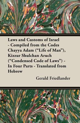 Laws and Customs of Israel - Compiled from the Codes Chayya Adam ("Life of Man"), Kizzur Shulchan Aruch ("Condensed Code of Laws") - In Four Parts - Translated from Hebrew