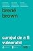 Curajul de a fi vulnerabil (Romanian Edition)