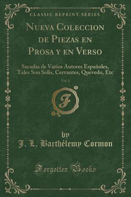 Nueva Coleccion de Piezas en Prosa y en Verso, Vol. 1: Sacadas de Varios Autores Españoles, Tales Son Solis, Cervantes, Quevedo, Etc (Classic Reprint)