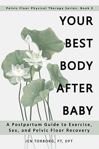 Your Best Body after Baby: A Postpartum Guide to Exercise, Sex, and Pelvic Floor Recovery (Pelvic Floor Physical Therapy Series Book 2)