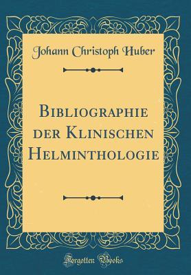 Bibliographie Der Klinischen Helminthologie (Classic Reprint) (German Edition)
