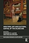 New York: Art and Cultural Capital of the Gilded Age (Routledge Research in Art History)