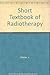 A short textbook of radiotherapy for technicians and students,