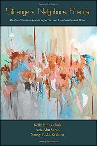 Strangers, Neighbors, Friends: Muslim-Christian-Jewish Reflections on Compassion and Peace