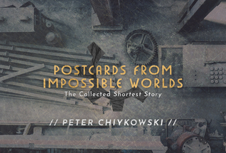 Postcards From Impossible Worlds: The Collected Shortest Story (Paperback)