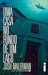 Uma Casa No Fundo de Um Lago by Josh Malerman