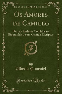 Os Amores de Camillo: Dramas Intimos Colhidos Na Biographia de Um Grande Escriptor