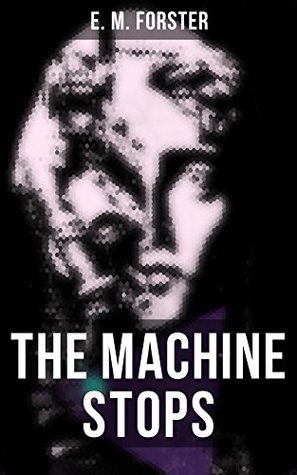 THE MACHINE STOPS: Science Fiction Dystopia - A Doomsday Saga of Humanity under the Control of Machines