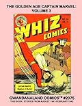 The Golden Age Captain Marvel: Volume 3: Gwandanaland Comics #2075 - The Most Complete Golden Age Captain Marvel Collection in Print -- This Book: August 1941 - February 1942