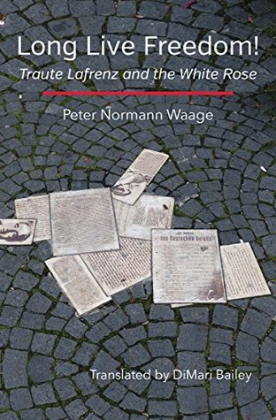 Long Live Freedom!: Traute Lafrenz and the White Rose (Kindle Edition)