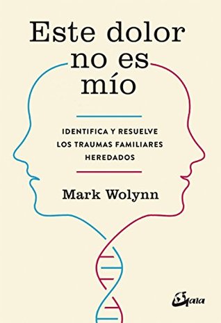 Portada de Este dolor no es mío: Identifica y resuelve los traumas familiares heredados, de Mark Wolynn