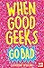 When Good Geeks Go Bad