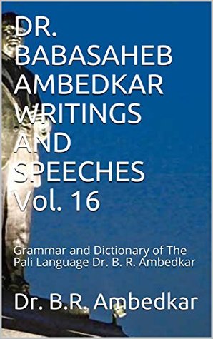 DR. BABASAHEB AMBEDKAR WRITINGS AND SPEECHES Vol. 16: Grammar and Dictionary of The Pali Language Dr. B. R. Ambedkar (Kindle Edition)