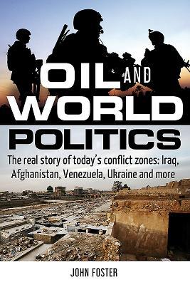 Oil and World Politics: The real story of today's conflict zones: Iraq, Afghanistan, Venezuela, Ukraine and more (Paperback)