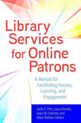Library Services for Online Patrons: A Manual for Facilitating Access, Learning, and Engagement