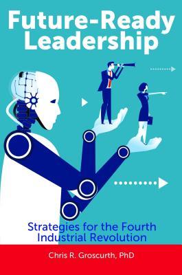 Future-Ready Leadership: Strategies for the Fourth Industrial Revolution