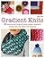 Gradient Knits: 10 Lessons and Projects Using Ombre, Stranded Colourwork, Slip Stitch and Textures