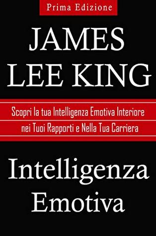 Intelligenza Emotiva: Scopri la Tua Intelligenza Emotiva Interiore nei Tuoi Rapporti e nella Tua Carriera (Kindle Edition)