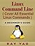 Linux Command Line, Cover all essential Linux commands. A who... by Ray Yao