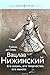 Вацлав Нижинский. Его жизнь, его творчество, мысли