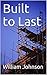 Built To Last by William F. Johnson Built To Last by William F. Johnson