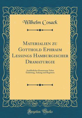 Materialien zu Gotthold Ephraim Lessings Hamburgischer Dramaturgie: Ausführlicher Kommentar Nebst Einleitung, Anhang und Registern (Classic Reprint)