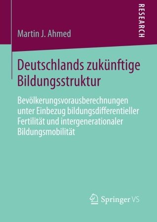 Deutschlands zukünftige Bildungsstruktur: Bevölkerungsvorausberechnungen unter Einbezug Bildungsdifferentieller Fertilität und intergenerationaler Bildungsmobilität