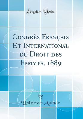 Congrès Français Et International Du Droit Des Femmes, 1889 (Classic Reprint) (French Edition)