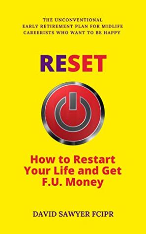 RESET: How to Restart Your Life and Get F.U. Money: The Unconventional Early Retirement Plan for Midlife Careerists Who Want to Be Happy (Kindle Edition)