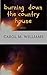 Burning Down the Country House by Carol M. Williams
