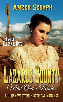 A Clean Western Historical Romance - Lazarus County Mail Order Brides Part One - Ellen and Nate: She has to stop running sometime...