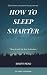 How to Sleep Smarter: An Es...