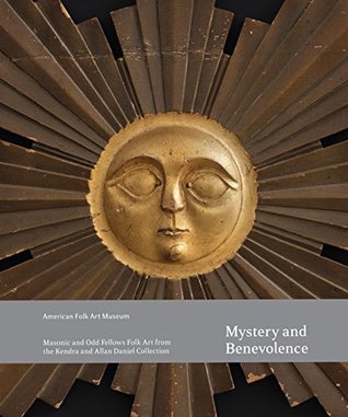Mystery and Benevolence: Masonic and Odd Fellows Folk Art from the Kendra and Allan Daniel Collection (Paperback)